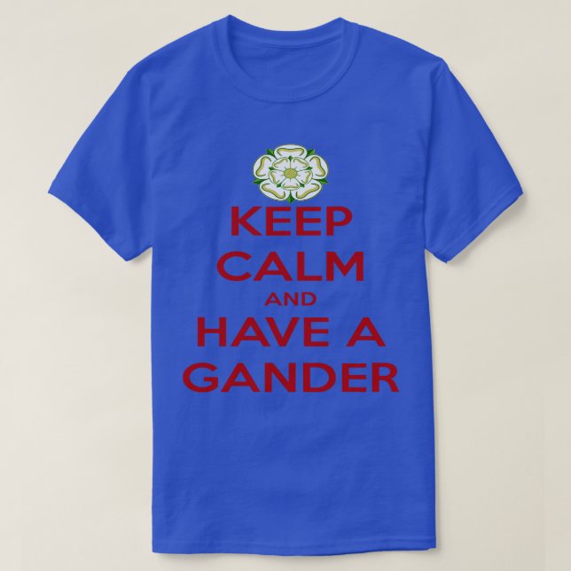 Keep Calm And Have A Gander Yorkshire Dialect 1 T-Shirt (Design Front)