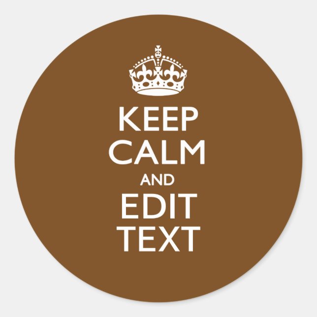 Keep Calm And Have Your Text on Brown Classic Round Sticker (Front)