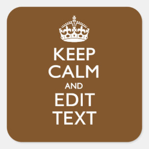 Keep Calm And Have Your Text on Brown Square Sticker
