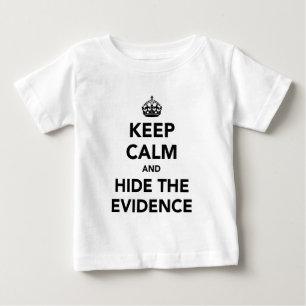 Keep Calm and Hide The Evidence Baby T-Shirt