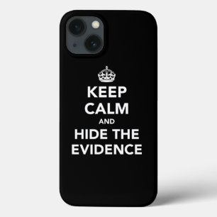 Keep Calm and Hide The Evidence iPhone 13 Case