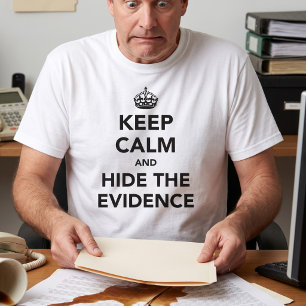 Keep Calm and Hide The Evidence   Office Humour T-Shirt