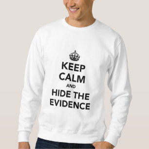 Keep Calm and Hide The Evidence Sweatshirt