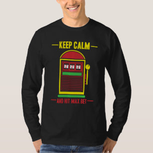 Keep Calm And Hit Max Bet Slot Machine T-Shirt