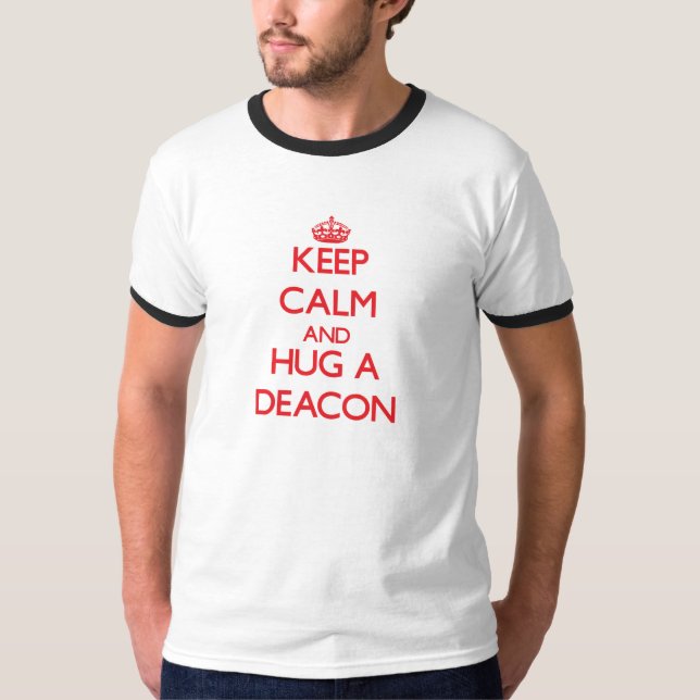 Keep Calm and Hug a Deacon T-Shirt (Front)