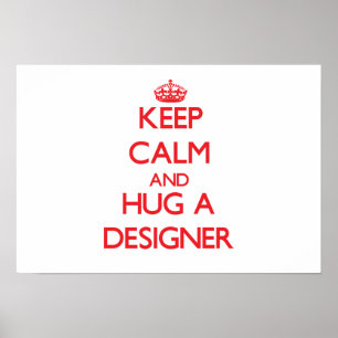 Keep Calm and Hug a Designer Poster