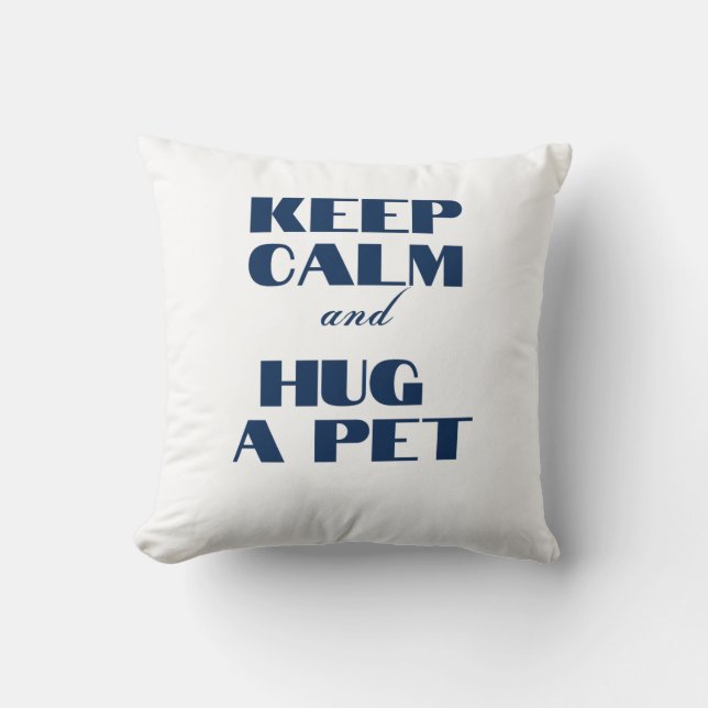 Keep Calm and Hug a Pet Cushion (Front)