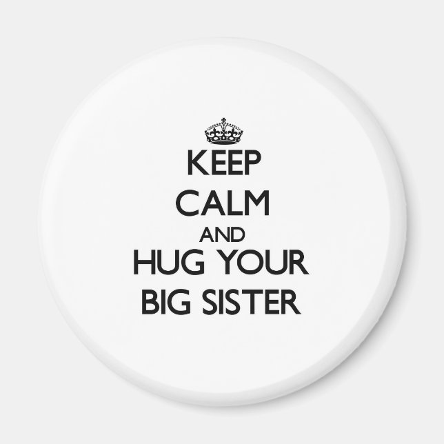 Keep Calm and Hug your Big Sister Magnet (Front)