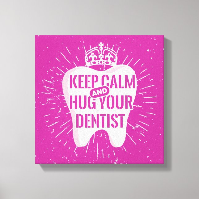 Keep Calm And Hug Your Dentist Canvas Print (Front)