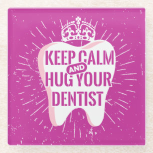 Keep Calm And Hug Your Dentist Glass Coaster
