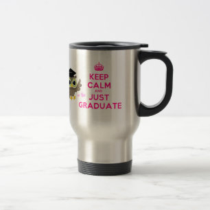 Keep Calm and Just Graduate Travel Mug