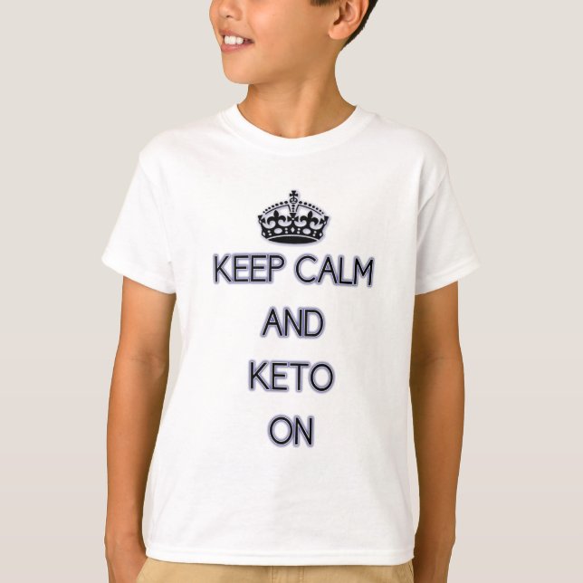 Keep Calm and Keto On, for those Keto'ing T-Shirt (Front)