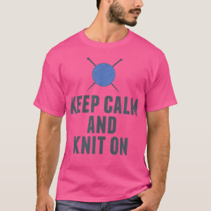 Keep Calm And Knit On Funny Knitting T-Shirt
