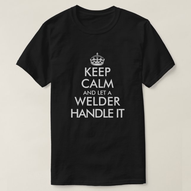 Keep calm and let a welder handle it funny welding T-Shirt (Design Front)