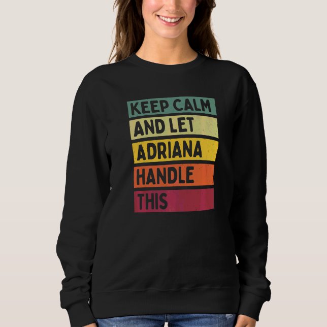 Keep Calm And Let Adriana Handle This  Quote Retro Sweatshirt (Front)