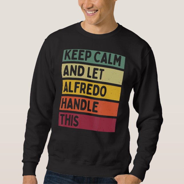 Keep Calm And Let Alfredo Handle This  Retro Quote Sweatshirt (Front)