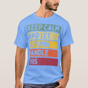 Keep Calm And Let Autumn Handle This Funny Quote R T-Shirt
