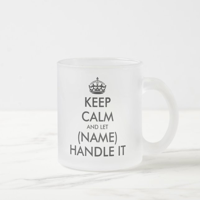Keep calm and let (blank) handle it funny frosted glass coffee mug (Right)
