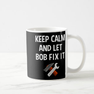 Keep Calm And Let Bob Fix It Funny D Name Gift Coffee Mug
