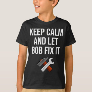 Keep Calm And Let Bob Fix It Funny D Name Gift T-Shirt