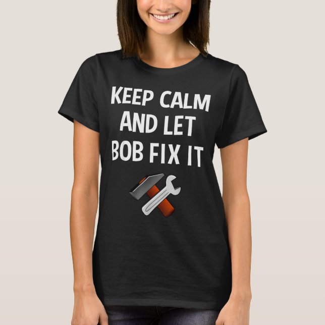 Keep Calm And Let Bob Fix It Funny D Name Gift  T-Shirt (Front)