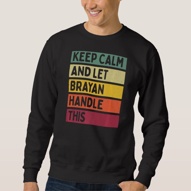Keep Calm And Let Brayan Handle This  Retro Quote Sweatshirt (Front)