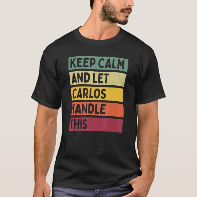 Keep Calm And Let Carlos Handle This  Retro Quote T-Shirt (Front)