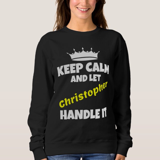 Keep calm and let christopher do it sarcastic humo sweatshirt (Front)
