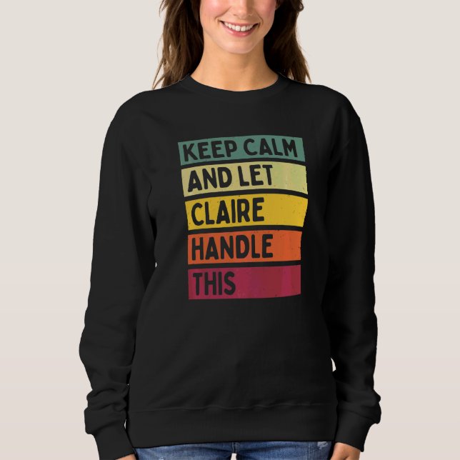 Keep Calm And Let Claire Handle This  Quote Retro Sweatshirt (Front)