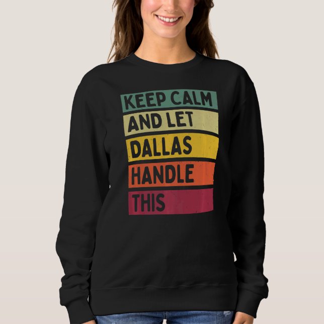 Keep Calm And Let Dallas Handle This  Retro Quote Sweatshirt (Front)