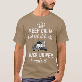 Keep calm and let delivery truck driver handle it T-Shirt