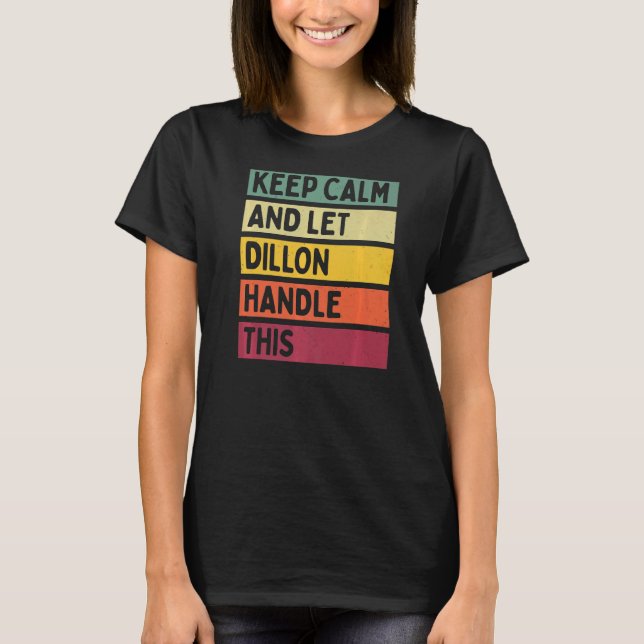 Keep Calm And Let Dillon Handle This  Retro Quote T-Shirt (Front)