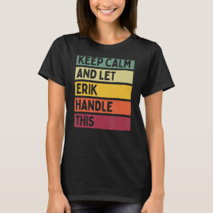 Keep Calm And Let Erik Handle This Retro Quote T-Shirt