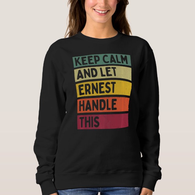 Keep Calm And Let Ernest Handle This  Retro Quote Sweatshirt (Front)