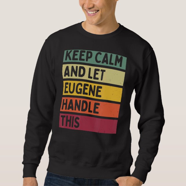 Keep Calm And Let Eugene Handle This  Retro Quote Sweatshirt (Front)