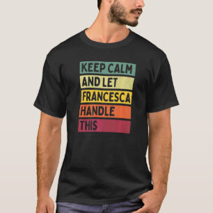 Keep Calm And Let Francesca Handle This  Quote Ret T-Shirt