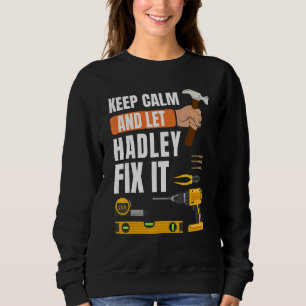 Keep Calm And Let Hadley Fix It Handyman Construc Sweatshirt