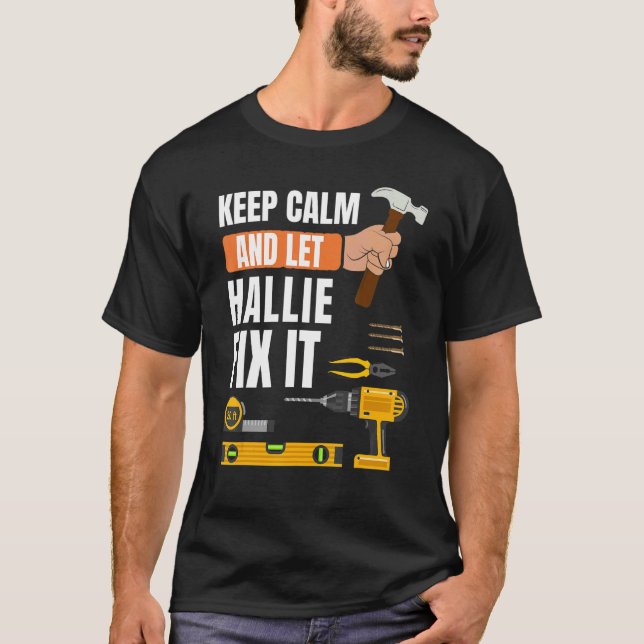 Keep Calm And Let Hallie Fix It Handyman  Construc T-Shirt (Front)