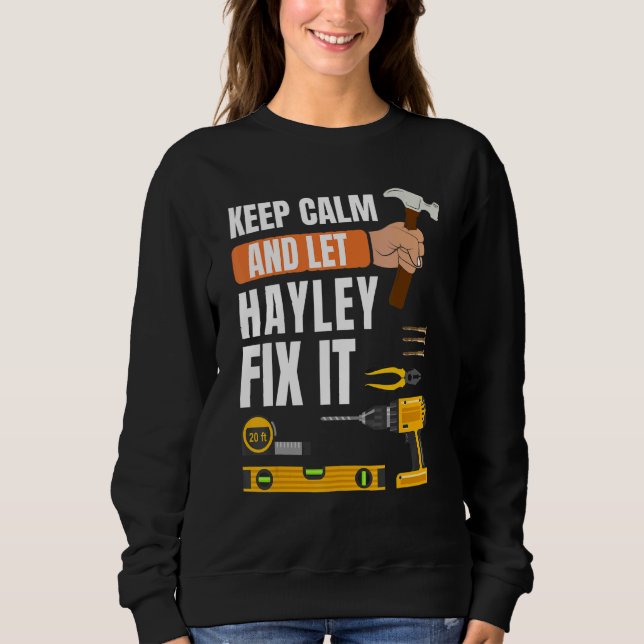 Keep Calm And Let Hayley Fix It Handyman  Construc Sweatshirt (Front)