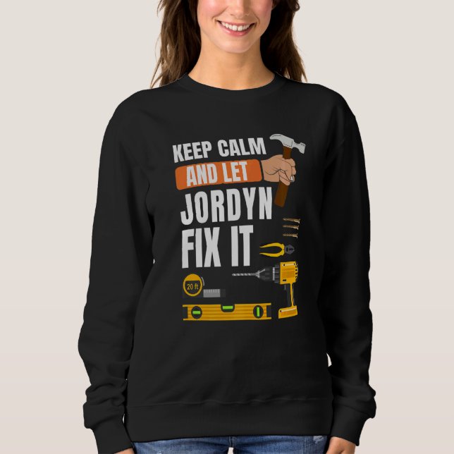 Keep Calm And Let Jordyn Fix It Handyman Construct Sweatshirt (Front)