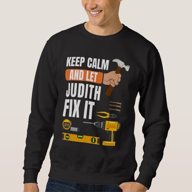 Keep Calm And Let Judith Fix It Handyman Construct Sweatshirt (Front)