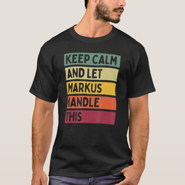 Keep Calm And Let Markus Handle This  Retro Quote T-Shirt (Front)