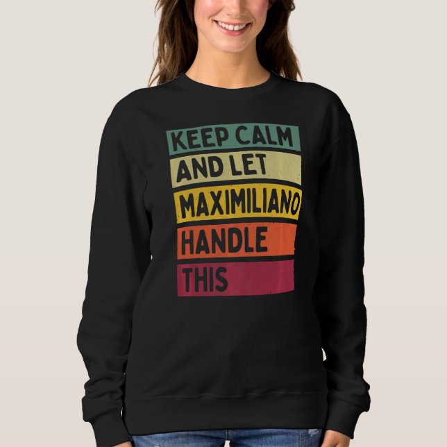 Keep Calm And Let Maximiliano Handle This  Retro Q Sweatshirt (Front)