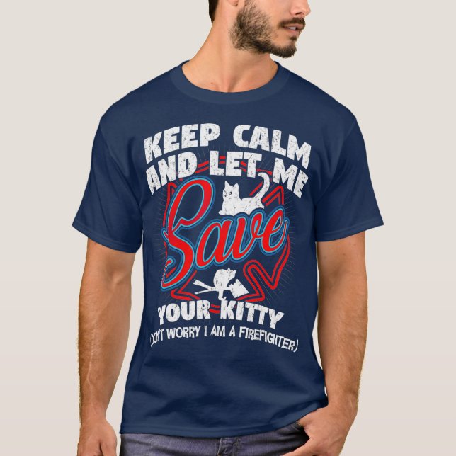 Keep Calm and let me save your Kitty Firefighter T-Shirt (Front)