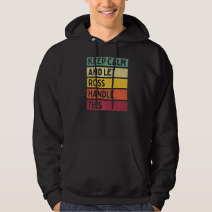 Keep Calm And Let Ross Handle This Retro Quote Hoodie