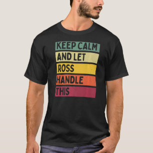 Keep Calm And Let Ross Handle This Retro Quote T-Shirt
