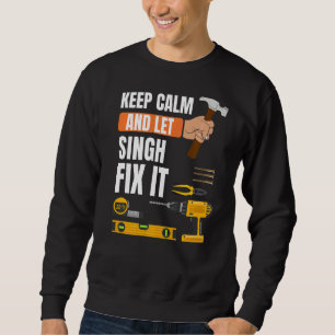 Keep Calm And Let Singh Fix It Handyman Constructi Sweatshirt
