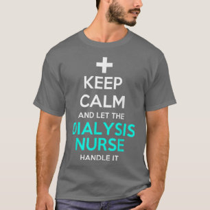 Keep Calm And Let The Dialysis Nurse Handle It Fun T-Shirt