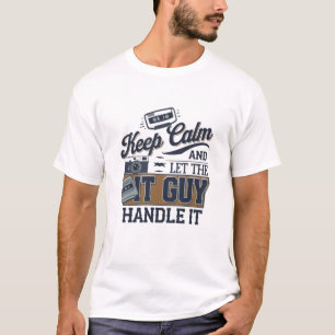 Keep Calm and Let the IT Guy Handle It” T-shirt