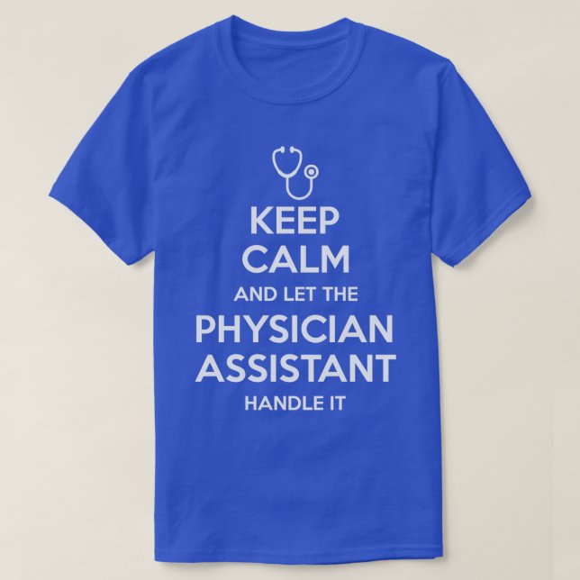 Keep Calm And Let The Physician Assistant Handle I T-Shirt (Design Front)